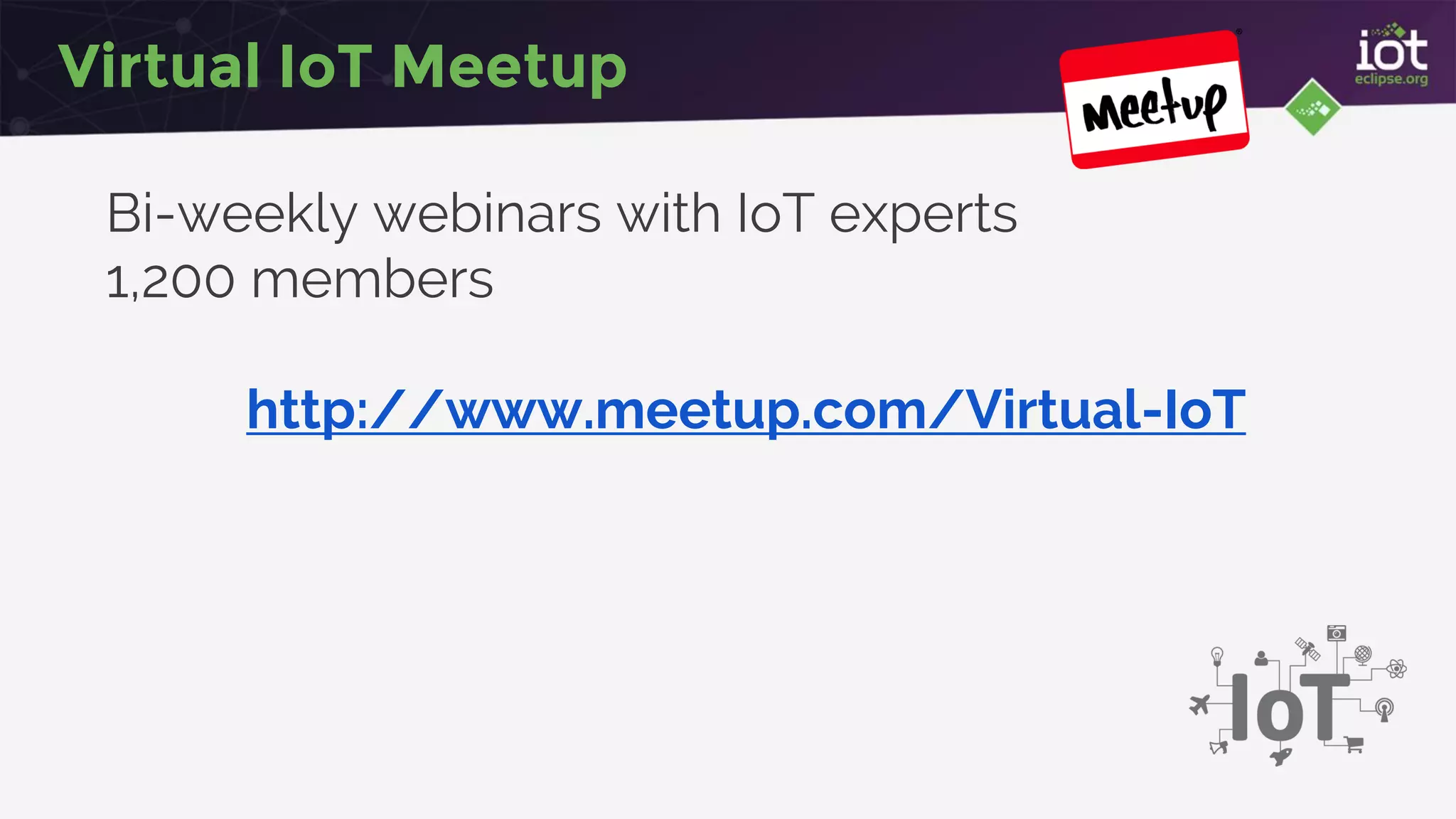Virtual IoT Meetup
Bi-weekly webinars with IoT experts
1,200 members
http://www.meetup.com/Virtual-IoT
 