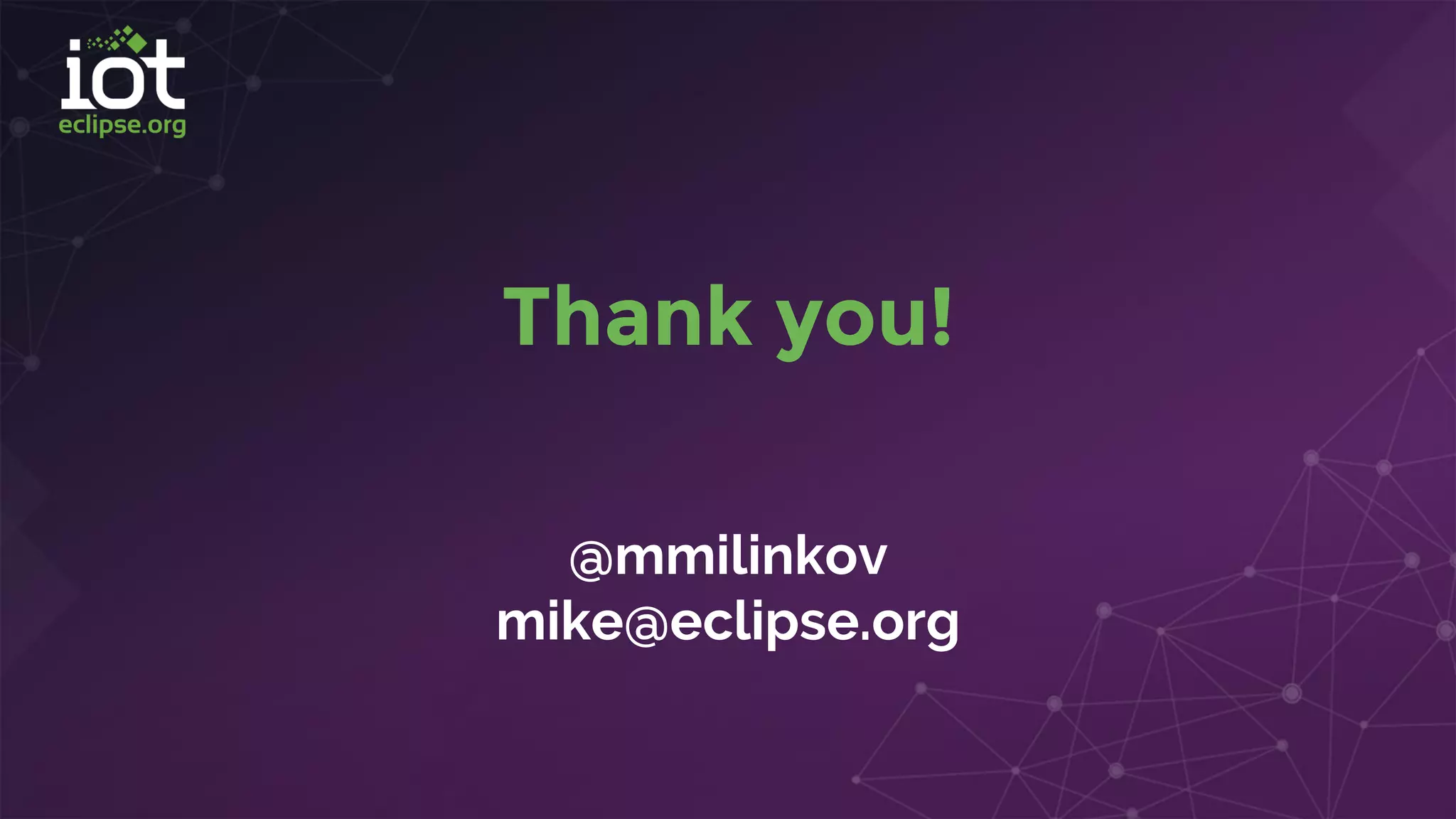 Thank you!
@mmilinkov
mike@eclipse.org
 