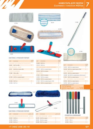 127+7 (495) 308-90-10
7ИНВЕНТАРЬ ДЛЯ УБОРКИ
Система с плоским МОПом
код описание
упак.
шт.
ФЛАУНДЕР ПЛАСТИКОВЫЙ КРЕПЛЕНИЕ КРЫЛО
8 369 40х11 см, BOL 1
МОП КРЕПЛЕНИЕ – КРЫЛО
8 370 40х14,5 см хлопок, BOL 1
РУКОЯТКА АЛЮМИНИЙ
17 080 130 см, BOL 1
МОП – КОМБИНИРОВАННЫЙ
25 780 40х15 см, карман/крыло
ФЛАУНДЕР ПЛАСТИКОВЫЙ КАРМАН/КРЫЛО
30 382 40х11 см 1
25 906 40х11 см 1
код описание
упак.
шт.
32 384 50х13 см 1
26 043 50х13 см 1
МОП- МИКРОФИБРА С МЯГКИМ АБРАЗИВОМ
26 201 40х13 см, карман/крыло 1
26 058 50х14 см, карман 1
МОП ХЛОПОК
21 002 40х12 см, карман 1
20 262 40х13 см, карман 1
26 008 40х13 см, карман/крыло 1
27 492 40х14 см, карман/крыло, Лайт 1
24 782 40х15 см, карман/крыло 1
код описание
упак.
шт.
24 975 50х15 см, карман/крыло 1
30 400 50х15 см, карман/крыло, Лайт 1
МОП – МИКРОФИБРА
24 974 40х13 см, карман/крыло 1
30 398 Лайт, 40х13 см, карман/крыло, облегченный 1
21 354 50х14 см, карман/крыло 1
МОП – МИКРОФИБРА С ЖЕСТКИМ АБРАЗИВОМ
25 763 40х13 см, карман/крыло 1
25 764 50х14 см, карман/крыло 1
код описание упак. шт.
ФЛАУНДЕР МЕТАЛЛИЧЕСКИЙ, КРЕПЛЕНИЕ – КАРМАН
20 831 40х10 см 1
24 984 60х10 см 1
24 985 80х10 см 1
код описание упак. шт.
МОП АКРИЛ, КРЕПЛЕНИЕ – КАРМАН
23 979 50х15 см, акрил 1
29 061 60х12 см, акрил 1
29 063 80х11 см, акрил 1
код описание
упак.
шт.
26 754 130 см 1
25 752 140 см 1
СИСТЕМА С ПЛОСКИМ МОПОМ
СИСТЕМА С ПЛОСКИМ МОПОМ
РУКОЯТКА АЛЮМИНИЙ
8 369
8 370
25 780
8 370
17 080
30 382 21 354
26 754
20 262
26 2011
0 3
20 26
26 201
21 354
с плоским
17 080
62
СТР. 129
С ЭТИМИ ТОВАРАМИ ПОКУПАЮТ
ТЕЛЕЖКИ
ДЛЯ МЫТЬЯ
20 831
24 984
23 979
24 984
 