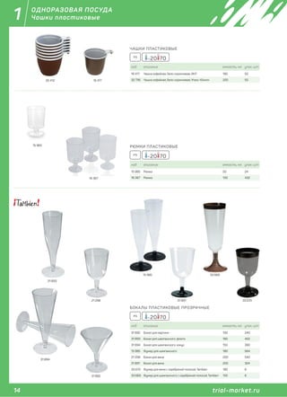 14 trial-market.ru
1
trial-market.ru
ОДНОРАЗОВАЯ ПОСУДА
Чашки пластиковые
-20 70PS
РЮМКИ ПЛАСТИКОВЫЕ
код описание емкость, мл. упак. шт
15 965 Рюмка 50 24
16 367 Рюмка 100 432
-20 70PS
БОКАЛЫ ПЛАСТИКОВЫЕ ПРОЗРАЧНЫЕ
код описание емкость, мл. упак. шт
31 892 Бокал для мартини 100 240
31 893 Бокал для шампанского, флютэ 180 450
31 894 Бокал для шампанского, конус 150 390
15 985 Фужер для шампанского 180 564
21 298 Бокал для вина 200 540
31 891 Бокал для вина 200 324
33 670 Фужер для вина с серебряной полосой, Tambien 180 6
33 669 Фужер для шампанского с серебряной полосой, Tambien 150 6
-20 70PS
ЧАШКИ ПЛАСТИКОВЫЕ
код описание емкость, мл. упак. шт
16 417 Чашка кофейная, бело-коричневая, ИНТ 180 50
32 736 Чашка кофейная, бело-коричневая, Упакс-Юнити 200 5016 41730 412
15 965
16 367
31 892
21 298
31 894
31 893
31 891 33 670
33 66915 985
 