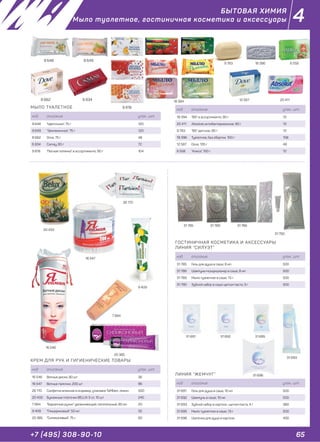 65+7 (495) 308-90-10
4
код описание упак., шт.
31 691 Гель для душа в саше, 10 мл 500
31 692 Шампунь в саше, 10 мл 500
31 693 Зубной набор в картоне щетка+паста, 4 г 380
31 695 Мыло туалетное в саше, 13 г 500
31 696 Шапочка для душа в картоне 400
ЛИНИЯ “ЖЕМЧУГ”
код описание упак., шт.
31 785 Гель для душа в саше, 8 мл 500
31 786 Шампунь+кондиционер в саше, 8 мл 500
31 789 Мыло туалетное в саше, 13 г 500
31 790 Зубной набор в саше щетка+паста, 3 г 500
ГОСТИНИЧНАЯ КОСМЕТИКА И АКСЕССУАРЫ
ЛИНИЯ “СИЛУЭТ”
код описание упак., шт.
16 546 Ватные диски, 80 шт 36
16 547 Ватные палочки, 200 шт 96
26 170 Салфетка влажная в индивид. упаковке TaMbien, лимон 500
20 433 Бумажные платочки BELUX 3 сл, 10 шт 240
7 994 "Бархатные ручки" увлажняющий, питательный, 80 мл 20
9 409 "Глицериновый", 50 мл 32
20 385 "Силиконовый", 75 г 60
КРЕМ ДЛЯ РУК И ГИГИЕНИЧЕСКИЕ ТОВАРЫ
код описание упак., шт.
9 648 "Цветочное", 75 г 120
9 649 "Земляничное", 75 г 120
8 662 Dove, 75 г 48
6 834 Camay, 85 г 72
9 818 "Лесная полянка" в ассортименте, 90 г 104
МЫЛО ТУАЛЕТНОЕ код описание упак., шт.
18 394 "BS" в ассортименте, 90 г 72
20 411 Absolute антибактериальное, 90 г 72
9 783 "BS" детское, 90 г 72
18 396 Туалетное, без обертки, 100 г 108
12 587 Dove, 135 г 48
6 558 "Алиса", 150 г 72
БЫТОВАЯ ХИМИЯ
Мыло туалетное, гостиничная косметика и аксессуары
20 41112 587
18 396 6 558
16 546
16 547
7 994
20 385
9 409
20 433
26 170
31 789 31 786
31 790
31 785
31 691 31 692 31 695
31 696
31 693
8 662 6 834
9 648 9 649
9 818
9 783
18 394
 