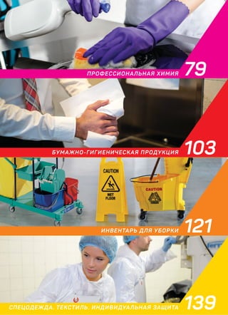 ПРОФЕССИОНАЛЬНАЯ ХИМИЯ
БУМАЖНО-ГИГИЕНИЧЕСКАЯ ПРОДУКЦИЯ
ИНВЕНТАРЬ ДЛЯ УБОРКИ
СПЕЦОДЕЖДА. ТЕКСТИЛЬ. ИНДИВИДУАЛЬНАЯ ЗАЩИТА 139
121
103
79
 