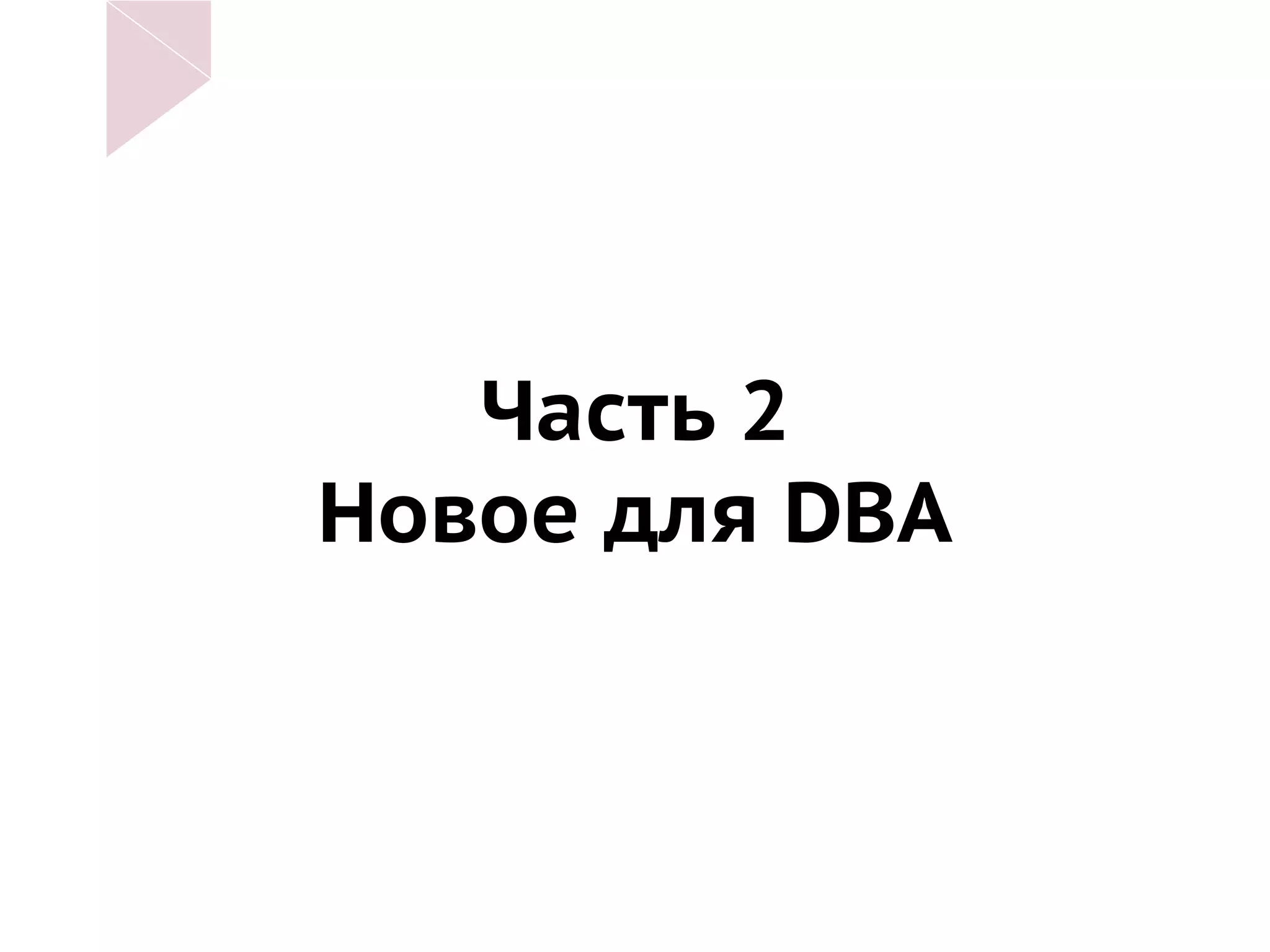 Часть 2
Новое для DBA
 