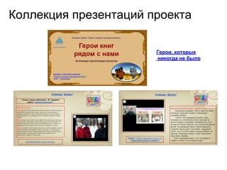 Коллекция презентаций проекта
Герои, которых
никогда не было
 