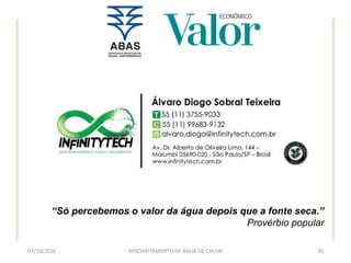 07/10/2016 APROVEITAMENTO DE ÁGUA DE CHUVA 35
“Só percebemos o valor da água depois que a fonte seca.”
Provérbio popular
 