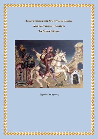 Κείμενα Νεοελληνικής Λογοτεχνίας Α΄ Λυκείου
Δημοτικό Τραγούδι – Παραλογή
Του Νεκρού Αδελφού
Εργασίες σε ομάδες
 
