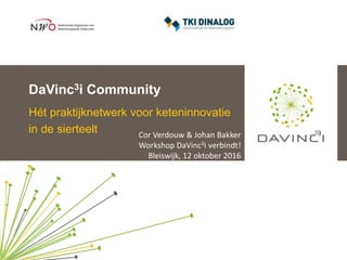 DaVinc3i Community
Hét praktijknetwerk voor keteninnovatie
in de sierteelt Cor Verdouw & Johan Bakker
Workshop DaVinc3i verbindt!
Bleiswijk, 12 oktober 2016
 