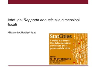 Istat, dal Rapporto annuale alle dimensioni
locali
Giovanni A. Barbieri, Istat
 