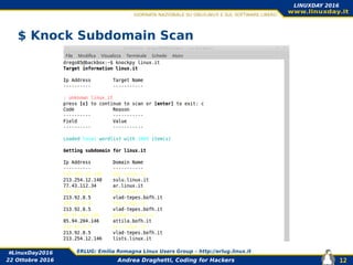 Andrea Draghetti, Coding for Hackers
#LinuxDay2016 ERLUG: Emilia Romagna Linux Users Group – http://erlug.linux.it
12
LINUXDAY 2016
22 Ottobre 2016
$ Knock Subdomain Scan
 