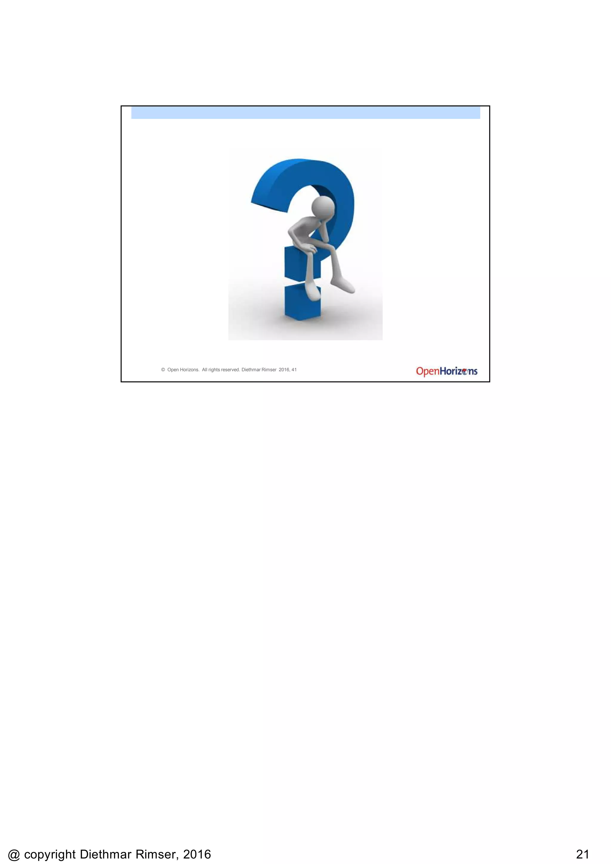 9/13/2016
@ copyright Diethmar Rimser, 2016 2121
© Open Horizons. All rights reserved. Diethmar Rimser 2016, 41
 