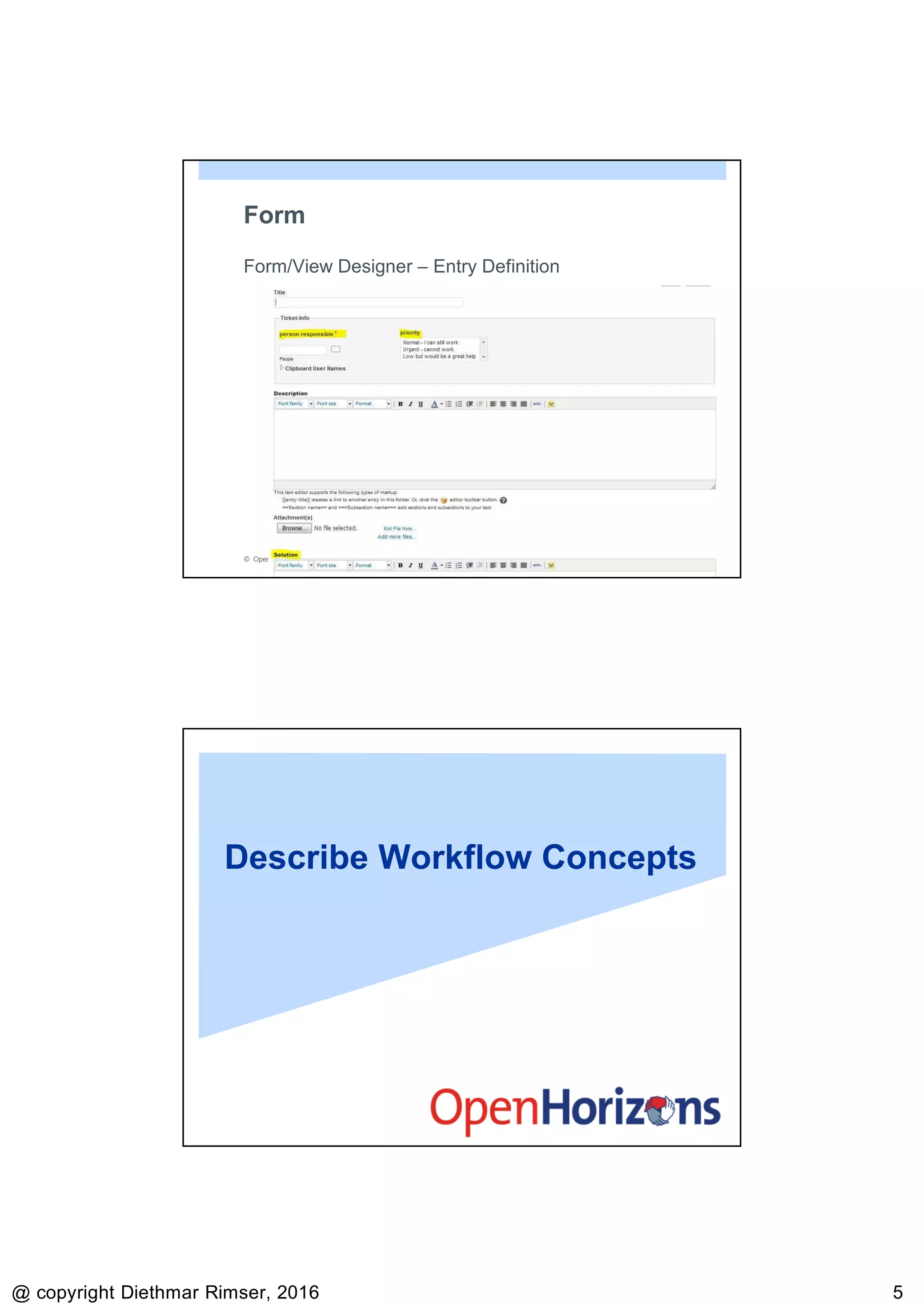 9/13/2016
@ copyright Diethmar Rimser, 2016 55
© Open Horizons. All rights reserved. Diethmar Rimser 2016, 9
Form
Form/View Designer – Entry Definition
Describe Workflow Concepts
 