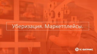 Уберизация. Маркетплейсы.
 