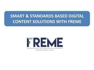 SMART & STANDARDS BASED DIGITAL
CONTENT SOLUTIONS WITH FREME
 