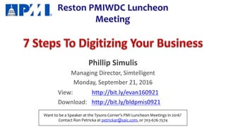 Phillip	Simulis
Managing	Director,	Simtelligent
Monday,	September	21,	2016
View: http://bit.ly/evan160921
Download:		 http://bit.ly/bldpmis0921	
Want to be a Speaker at the Tysons Corner’s PMI Luncheon Meetings in 2016?
Contact Ron Petricka at petrickar@saic.com, or 703-676-7574
 