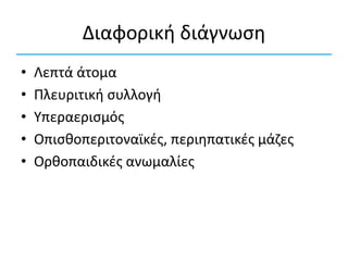 Διαφορική διάγνωση
• Λεπτά άτομα
• Πλευριτική συλλογή
• Υπεραερισμός
• Οπισθοπεριτοναϊκές, περιηπατικές μάζες
• Ορθοπαιδικές ανωμαλίες
 