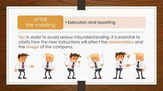 Tip: in order to avoid serious misunderstanding, it is essential to
clarify how the new instructions will affect the stakeholders and
the image of the company.
•Execution and reporting
AFTER
the meeting
 