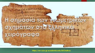 Η σημασία των γεωμετρικών
σχημάτων στα Ελληνικά
χειρόγραφα
https://en-uoa-gr.academia.edu/DrChalkou
1
 