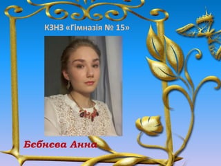 КЗНЗ «Гімназія № 15»
Бєбнєва Анна
 