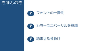 きほんのき
フォントの一貫性
カラーユニバーサルを意識
読ませたら負け
 