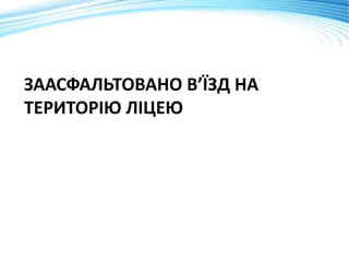 ЗААСФАЛЬТОВАНО В’ЇЗД НА
ТЕРИТОРІЮ ЛІЦЕЮ
 