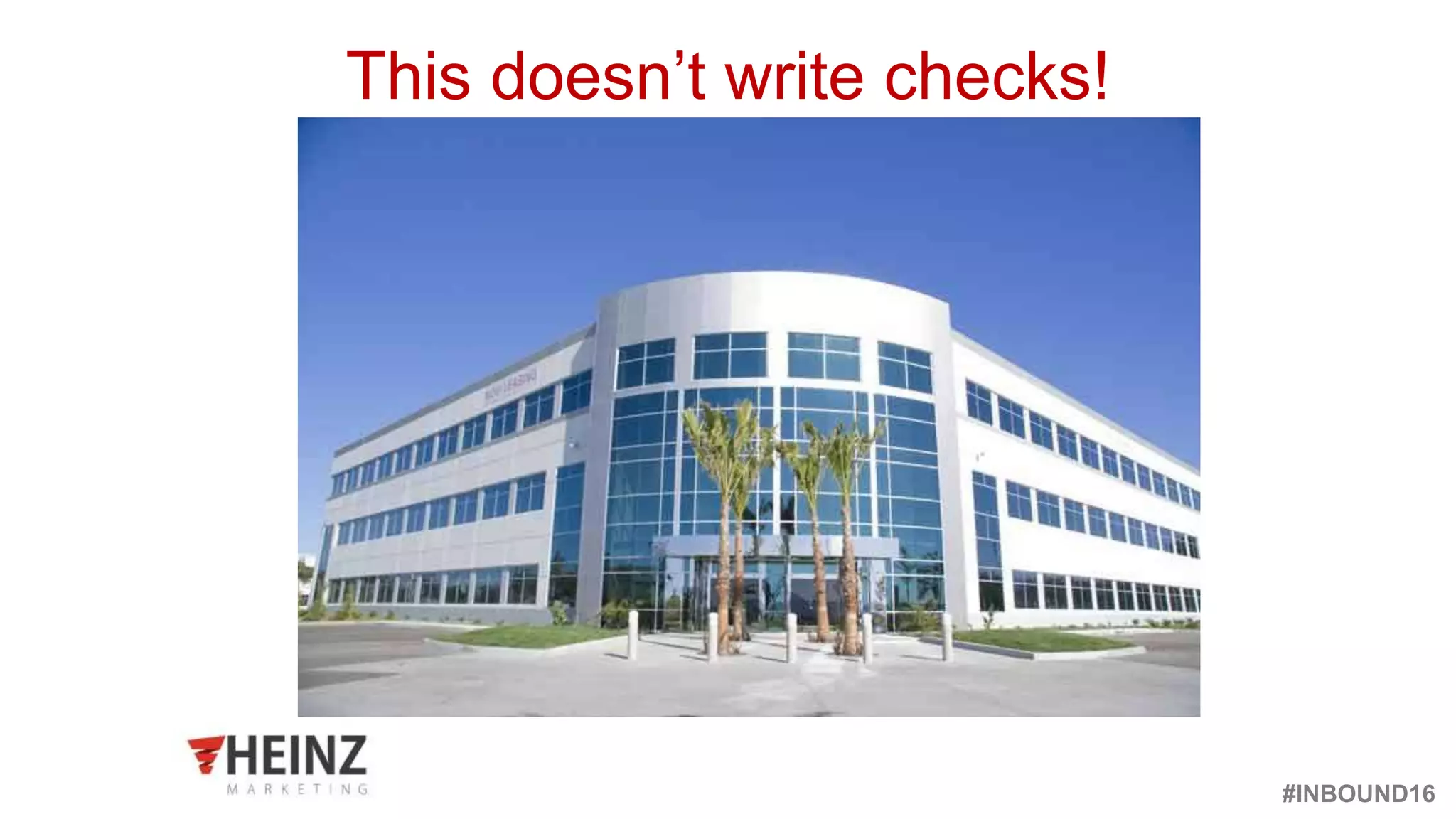 #INBOUND16
@heinzmarketing
This doesn’t write checks!
