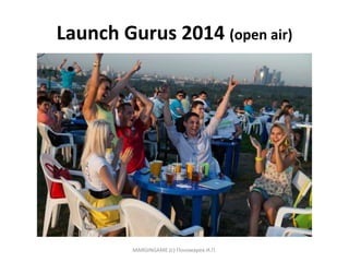 Launch Gurus 2014 (open air)
MARGINGAME (c) Пономарев И.П.
 