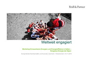 1© Rödl & Partner
Weltweit engagiert
Svenja Bartels Rechtsanwältin und Avvocato | Garmisch - Partenkirchen | 16.11.2016
Workshop Erneuerbaren Energien und Energieeffizienz in Italien –
Kongress Energie der Alpen
.
 