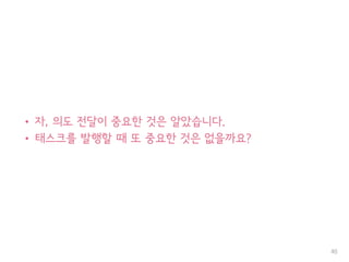 • 자, 의도 전달이 중요한 것은 알았습니다.
• 태스크를 발행할 때 또 중요한 것은 없을까요?
48
 