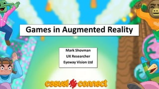Games in Augmented Reality
Mark Shovman
UX Researcher
Eyeway Vision Ltd
 