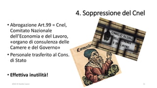 4. Soppressione del Cnel
• Abrogazione Art.99 = Cnel,
Comitato Nazionale
dell’Economia e del Lavoro,
«organo di consulenza delle
Camere e del Governo»
• Personale trasferito al Cons.
di Stato
• Effettiva inutilità!
2016 © Davide Caocci 11
 