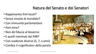 Natura del Senato e dei Senatori
• Rappresenta Enti locali?
• Senza vincolo di mandato?
• Con immunità parlamentare
• Part-time?
• Non dà fiducia al Governo
• E quelli nominati dal PdR?
• Con scadenze diverse (5, 7, x anni)
• Cambia il «significato» della parola
2016 © Davide Caocci Verso il referendum costituzionale 9
 