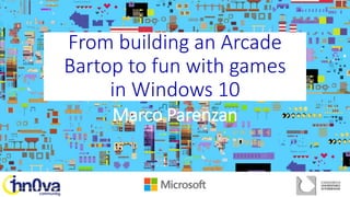 From building an Arcade
Bartop to fun with games
in Windows 10
Marco Parenzan
 