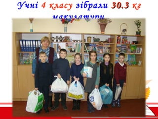 Учні 4 класу зібрали 30.330.3 кг
макулатури
 