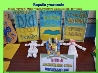 Вироби учасниківВироби учасників
РоботиРоботи Чепурної Марії,Чепурної Марії, учучеенниці 9 класуиці 9 класу Ганнівської ЗШ І-ІІ ступенівГаннівської ЗШ І-ІІ ступенів
 