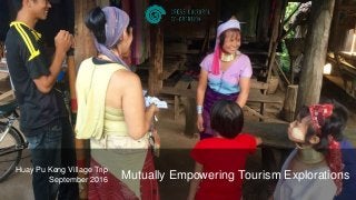 Huay Pu Keng Village Trip
September 2016 Mutually Empowering Tourism Explorations
 