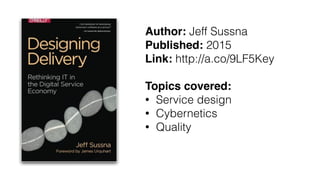 Author: Jeff Sussna
Published: 2015
Link: http://a.co/9LF5Key
Topics covered:
• Service design
• Cybernetics
• Quality
 
