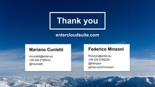 Thank you
entercloudsuite.com
Mariano Cunietti
mcunietti@enter.eu
+39 340 3195016
@mcunietti
Federico Minzoni
fminzoni@enter.eu
+39 335 5782224
@fminzoni
github.com/f-minzoni
 