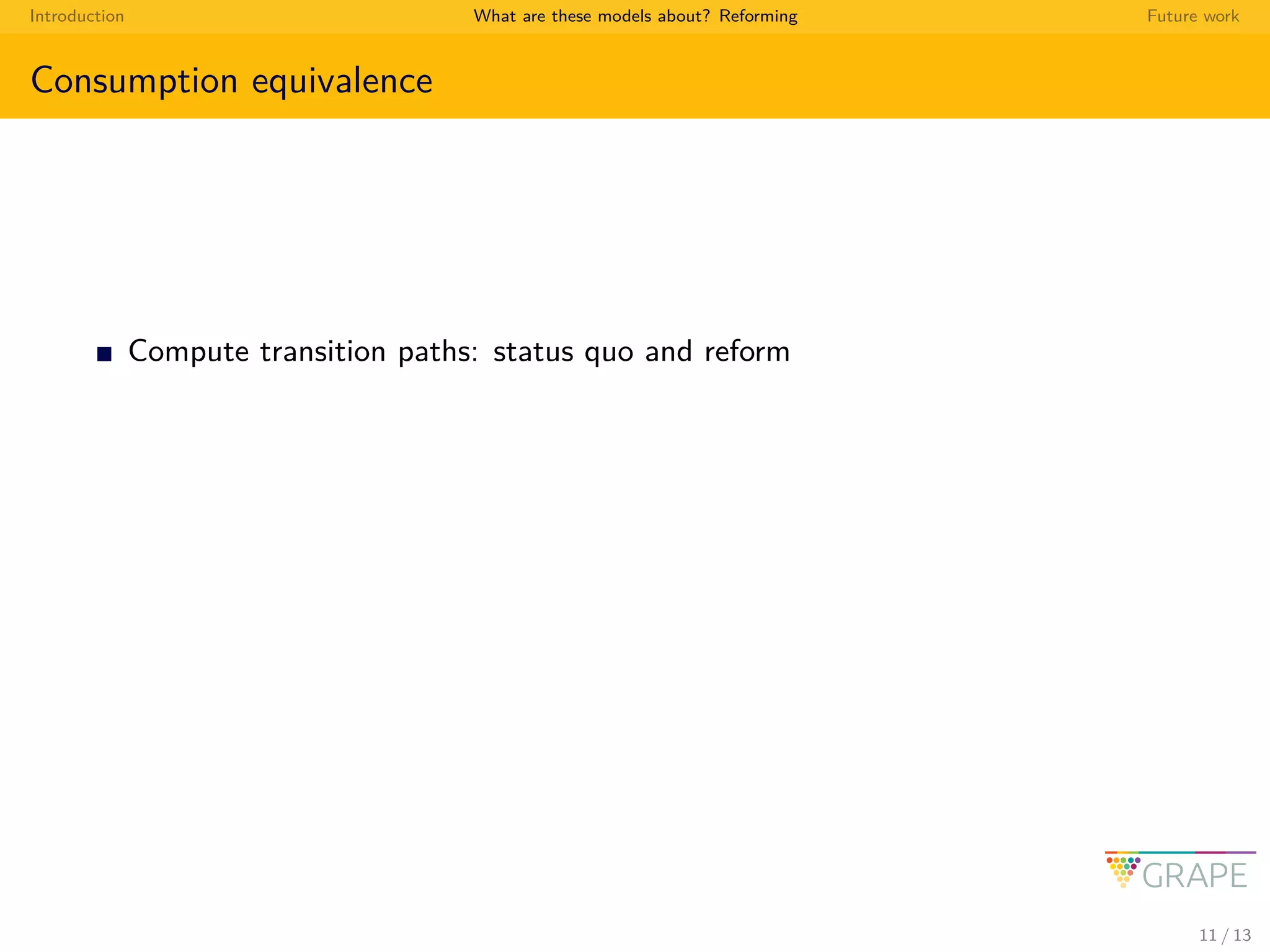 Introduction What are these models about? Reforming Future work
Consumption equivalence
Compute transition paths: status quo and reform
11 / 13
 
