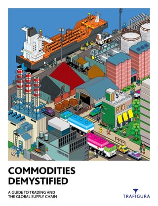 COMMODITIES
DEMYSTIFIED
A GUIDE TO TRADING AND
THE GLOBAL SUPPLY CHAIN
 