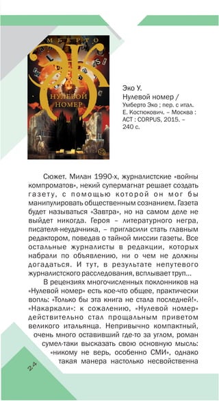 2
4
Эко У.
Нулевой номер /
Умберто Эко ; пер. с итал.
Е. Костюкович. – Москва :
АСТ : CORPUS, 2015. –
240 c.
 
