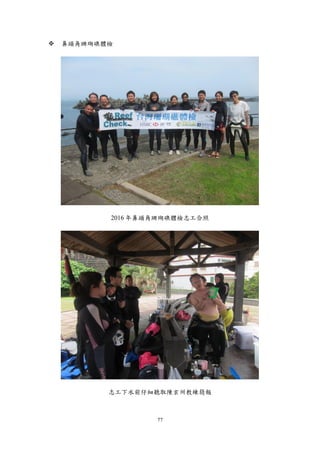 77
 鼻頭角珊瑚礁體檢
2016 年鼻頭角珊瑚礁體檢志工合照
志工下水前仔細聽取陳玄州教練簡報
 