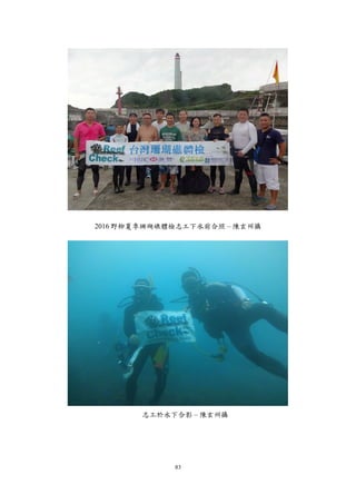 83
2016 野柳夏季珊瑚礁體檢志工下水前合照 – 陳玄州攝
志工於水下合影 – 陳玄州攝
 