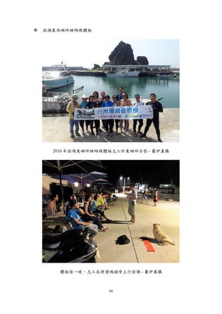 88
 澎湖東西嶼坪珊瑚礁體檢
2016 年澎湖東嶼坪珊瑚礁體檢志工於東嶼坪合影 - 蕭伊真攝
體檢前一晚，志工在將運碼頭旁上行前課 - 蕭伊真攝
 