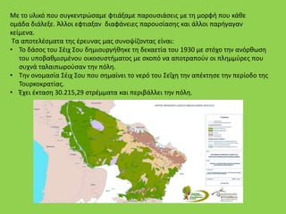 Με το υλικό που συγκεντρώσαμε φτιάξαμε παρουσιάσεις με τη μορφή που κάθε
ομάδα διάλεξε. Άλλοι εφτιαξαν διαφάνειες παουσίασης και άλλοι παρήγαγαν
κείμενα.
Τα αποτελέσματα της έρευνας μας συνοψίζοντας είναι:
• Το δάσος του Σέιχ Σου δημιουργήθηκε τη δεκαετία του 1930 με στόχο την ανόρθωση
του υποβαθμισμένου οικοσυστήματος με σκοπό να αποτραπούν οι πλημμύρες που
συχνά ταλαιπωρούσαν την πόλη.
• Την ονομασία Σέιχ Σου που σημαίνει το νερό του Σεΐχη την απέκτησε την περίοδο της
Τουρκοκρατίας.
• Έχει έκταση 30.215,29 στρέμματα και περιβάλλει την πόλη.
 