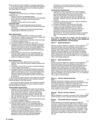 SPN, are offered through the Modern Languages Department.
All courses are taught in Spanish unless otherwise indicated.
Courses taught internationally may have a different emphasis
from those offered on campus.
Department Honors
Students may achieve honors in the Modern Languages
Department by:
• Having a 3.5 GPA in all language classes,
• Performing beyond minimum requirements on the Language
Exam portion of the Departmental Comprehensive
Evaluation, and
• Presenting a senior thesis of honors caliber.
Advanced Credit
Advanced Credit in a second language may be earned by
• Scoring at the 4 level or higher on the Advanced Placement
(AP) exam.
• Successfully completing the International Baccalaureate
Program (IB) HL exam with a score of 5.
Major Requirements
1. Thirty-six credits beyond SPN-112 which must include
SPN-321 plus 16 credits of upper-level Spanish classes with
a minimum of 4 credits at the 400 level.
2. A minimum of one semester of approved international study
in a Spanish-speaking country.
3. Successful completion of ENG-201, 220, or 225.
4. Language Proficiency must be demonstrated by taking the
American Council on the Teaching of Foreign Languages
(ACTFL) Oral Proficiency Exam, the Examen Básico of the
Diploma de Español como Lengua Extranjera (DELE) or
equivalent. Majors are expected to perform at the B2 level
or equivalent.
5. Write and defend in open forum an acceptable paper of
moderate length reflecting on their study of Spanish, their
study abroad experience and how they combine with the
mission of a liberal arts education.
Minor Requirements
1. Twenty-four credits in Spanish which must include
SPN-321, 350 or 352 and at least 4 additional credits at the
300 level.
2. A semester or Spring Term of study in a Spanish-speaking
country is highly recommended.
3. Language Proficiency must be demonstrated by taking the
American Council on the Teaching of Foreign Languages
(ACTFL) Oral Proficiency Exam, the Examen Básico of the
Diploma de Español como Lengua Extranjera (DELE) or
equivalent. Minors are expected to perform at the B1 level
or equivalent.
All courses are taught in Spanish unless otherwise indicated.
Courses taught internationally may have a different emphasis
from those offered on the Alma campus.
All courses are taught in Spanish unless otherwise indicated.
Courses taught internationally may have a different emphasis
from those offered on campus.
Teaching Major Requirements
1. Thirty-four of Alma's 36-credit-hour major must be beyond
SPN-222 and include SPN-321, at least 4 credits at the 400
level, and at least 4 credits from each of these groups:
Spain Culture and Civilization - SPN-350, 355, 261/361;
Latin American Culture and Civilization - SPN-334, 352,
364, 374, 263/363; and Literature - SPN-331, 340, 343, 344,
360, 362, 370, 372, 460, 462.
2. A minimum of one semester of approved international study
in a Spanish-speaking country.
3. Successful completion of ENG-225 and EDC-445F.
4. Write and defend in open forum an acceptable paper of
moderate length reflecting on their study of Spanish, their
study abroad experience and how they combine with the
mission of a liberal arts education.
5. In order to be recommended for teacher certification,
students must pass the Michigan Test for Teacher
Certification subject area test in Spanish as well as an
appropriate external exam demonstrating language
proficiency at a level commensurate with ACTFL's
Advanced-Low. The Teacher Education Program is
proactive about informing students of opportunities for
taking these tests.
Teaching Minor Requirements
1. Twenty-three of Alma's 24 credit minor must be beyond
SPN-222 and include SPN-321 and at least 4 credits from
each of these groups: Spain Culture and Civilization -
SPN-350, 355, 261/361; Latin American Culture and
Civilization - SPN-330, 334, 352, 364, 374, 263/363; and
Literature - SPN-331, 340, 343, 344, 360, 362, 370, 372,
460, 463.
2. A semester or Spring Term of study in a Spanish-speaking
country is highly recommended.
3. Successful completion of ENG-225 and EDC-445F.
4. In order to be recommended for teacher certification,
students must pass the Michigan Test for Teacher
Certification subject area test in Spanish as well as an
appropriate external exam demonstrating language
proficiency at a level commensurate with ACTFL's
Advanced-Low. The Teacher Education Program is proactive
about informing students of opportunities for taking these
tests.
Four credits from SPN 112 or higher, with the exception of
practicum or independent study courses, count towards the
Distributive Requirements in the Humanities.
SPN 111 Beginning Spanish I
4 cr
Intensive course for beginners in Spanish. Primary objective: to
help students begin early and meaningful communication in
Spanish by acquiring necessary basic skills. Emphasizes all four
language skills: reading, writing, and especially listening and
speaking. Secondary objective: to provide insight into Hispanic
culture and society through readings, discussions and activities.
NOTE: Students who have earned credit for three or more years of
high school Spanish may not enroll in SPN-111 or 112. Laboratory.
(Alma, Alma Programs Abroad)
SPN 112 Beginning Spanish II
AH 4 cr
Intensive course for beginners in Spanish. Primary objective: to
help students begin early and meaningful communication in
Spanish by acquiring necessary basic skills. Emphasizes all four
language skills: reading, writing, and especially listening and
speaking. Secondary objective: to provide insight into Hispanic
culture and society through readings, discussions and activities.
NOTE: Students who have earned credit for three or more years of
high school Spanish may not enroll in SPN-111 or 112. Laboratory.
(Alma, Alma Programs Abroad)
Prereq: SPN-111 or Permission
SPN 113 Intensive Beginning Spanish
AH 4 cr
Intensive introduction to Hispanic culture and the Spanish
language appropriate for students who have some previous study
but for whom placement in SPN 221 or SPN 230 is not
appropriate. Emphasizes cultural knowledge and proficiency with
sufficient grammar and vocabulary review to enable
communication in all four skills.
Prereq: Recommend at least one year of high school Spanish
SPN 185 Service Learning in Spanish
AH 1-4 cr
May be repeated for credit with a maximum of four credits applied
toward the major or minor. Requires permission and placement.
SPN 221 Intermediate Spanish Language I
AH 4 cr
Continuing study of the Spanish language with additional
emphasis on reading and writing skills. Study of Hispanic culture
and close reading of selected Hispanic texts from various genres.
Extensive grammar review, composition, and oral-aural practice.
Students who have earned credit for three or more years of high
school Spanish will have a default placement of SPN-221. These
students are encouraged to take the placement test to continue
their study at a higher level. Laboratory. (Alma, Alma Programs
Abroad)
86 SPANISH
 