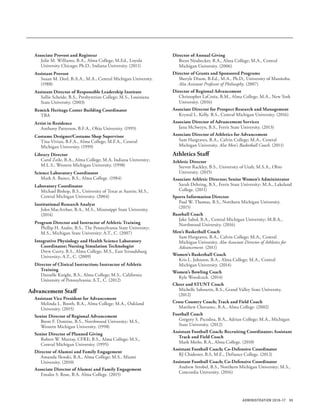 95ADMINISTRATION 2016-17
Director of Annual Giving
Brent Neubecker, B.A., Alma College; M.A., Central
Michigan University. (2006)
Director of Grants and Sponsored Programs
Sheryle Dixon, B.Ed., M.A., Ph.D., University of Manitoba.
Also Assistant Professor of Philosophy. (2007)
Director of Regional Advancement
Christopher LaCroix, B.M., Alma College; M.A., New York
University. (2016)
Associate Director for Prospect Research and Management
Krystal L. Kelly. B.S., Central Michigan University. (2016)
Associate Director of Advancement Services
Jana McSweyn, B.S., Ferris State University. (2013)
Associate Director of Athletics for Advancement
Sam Hargraves, B.A., Calvin College; M.A., Central
Michigan University. Also Men’s Basketball Coach. (2011)
Athletics Staff
Athletic Director
Steven Rackley, B.S., University of Utah; M.S.A., Ohio
University. (2015)
Associate Athletic Director; Senior Women’s Administrator
Sarah Dehring, B.S., Ferris State University; M.A., Lakeland
College. (2011)
Sports Information Director
Paul W. Thomas, B.S., Northern Michigan University.
(2015)
Baseball Coach
Jake Sabol, B.A., Central Michigan University; M.B.A.,
Northwood University. (2016)
Men’s Basketball Coach
Sam Hargraves, B.A., Calvin College; M.A., Central
Michigan University. Also Associate Director of Athletics for
Advancement. (2011)
Women’s Basketball Coach
Kris L. Johnson, B.A., Alma College; M.A., Central
Michigan University. (2014)
Women’s Bowling Coach
Kyle Woodcock. (2014)
Cheer and STUNT Coach
Michelle Sabourin, B.S., Grand Valley State University.
(2012)
Cross Country Coach; Track and Field Coach
Matthew Chovanec, B.A., Alma College. (2002)
Football Coach
Gregory S. Pscodna, B.A., Adrian College; M.A., Michigan
State University. (2012)
Assistant Football Coach; Recruiting Coordinator; Assistant
Track and Field Coach
Mark Merlo, B.A., Alma College. (2010)
Assistant Football Coach; Co-Defensive Coordinator
RJ Chidester, B.S, M.E., Defiance College. (2012)
Assistant Football Coach; Co-Defensive Coordinator
Andrew Strobel, B.S., Northern Michigan University; M.S.,
Concordia University. (2016)
Associate Provost and Registrar
Julie M. Williams, B.A., Alma College; M.Ed., Loyola
University Chicago; Ph.D., Indiana University. (2011)
Assistant Provost
Susan M. Deel, B.A.A., M.A., Central Michigan University.
(1988)
Assistant Director of Responsible Leadership Institute
Sallie Scheide, B.S., Presbyterian College; M.S., Louisiana
State University. (2003)
Remick Heritage Center Building Coordinator
TBA
Artist in Residence
Anthony Patterson, B.F.A., Ohio University. (1995)
Costume Designer/Costume Shop Supervisor
Tina Vivian, B.F.A., Alma College; M.F.A., Central
Michigan University. (1999)
Library Director
Carol Zeile, B.A., Alma College; M.A. Indiana University;
M.L.S., Western Michigan University. (1998)
Science Laboratory Coordinator
Mark A. Bunce, B.S., Alma College. (1984)
Laboratory Coordinator
Michael Bishop, B.S., University of Texas at Austin; M.S.,
Central Michigan University. (2004)
Institutional Research Analyst
John MacArthur, B.A., M.S., Mississippi State University.
(2014)
Program Director and Instructor of Athletic Training
Phillip H. Andre, B.S., The Pennsylvania State University;
M.S., Michigan State University; A.T., C. (2007)
Integrative Physiology and Health Science Laboratory
Coordinator; Nursing Simulation Technologist
Drew Curry, B.S., Alma College; M.S., East Stroudsburg
University; A.T., C. (2009)
Director of Clinical Instruction; Instructor of Athletic
Training
Danielle Knight, B.S., Alma College; M.S., California
University of Pennsylvania; A.T., C. (2012)
Advancement Staff
Assistant Vice President for Advancement
Melinda L. Booth, B.A., Alma College; M.A., Oakland
University. (2015)
Senior Director of Regional Advancement
Brent F. Domine, B.S., Northwood University; M.S.,
Western Michigan University. (1998)
Senior Director of Planned Giving
Robert W. Murray, CFRE; B.S., Alma College; M.S.,
Central Michigan University. (1995)
Director of Alumni and Family Engagement
Amanda Slenski, B.A., Alma College; M.S., Miami
University. (2010)
Associate Director of Alumni and Family Engagement
Emalee S. Rose, B.A. Alma College. (2015)
 