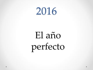 2016
El año
perfecto
 