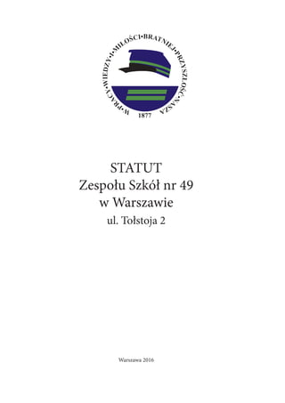 STATUT
Zespołu Szkół nr 49
w Warszawie
ul. Tołstoja 2
Warszawa 2016
1
 