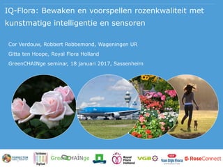 IQ-Flora: Bewaken en voorspellen rozenkwaliteit met
kunstmatige intelligentie en sensoren
Cor Verdouw, Robbert Robbemond, ...