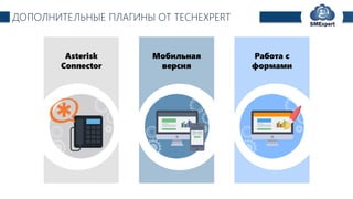 TechExpert Company
ДОПОЛНИТЕЛЬНЫЕ ПЛАГИНЫ ОТ TECHEXPERT
Asterisk
Connector
Мобильная
версия
Работа с
формами
 